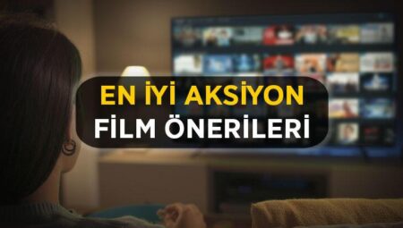 Aksiyon Filmleri 2023: En İyi, En Yeni, Sürükleyici Türk ve Yabancı Aksiyon Film Önerileri